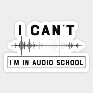 Audio School Student - I can't I'm in audio school Sticker